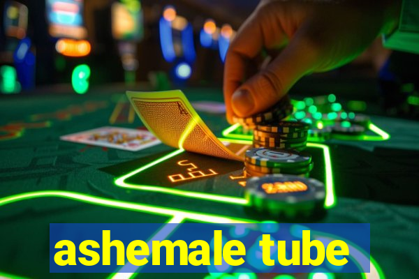 ashemale tube